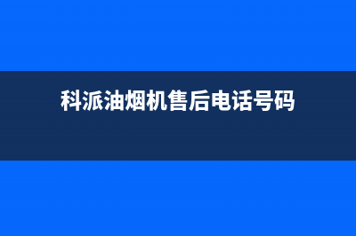 科派油烟机售后电话是多少(科派油烟机售后服务)(科派油烟机售后电话号码)