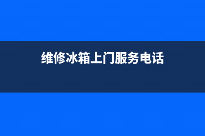 冰箱维修站维修电话是多少(冰箱维修站在哪里)(维修冰箱上门服务电话)