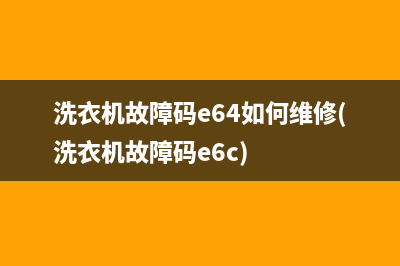 洗衣机故障码e64如何维修(洗衣机故障码e6c)