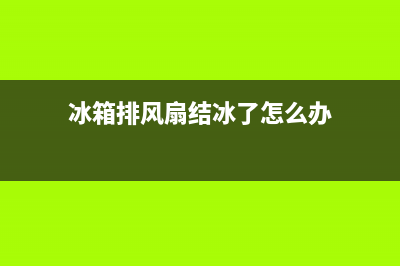 冰箱排风扇怎么清洗(冰箱排空器咋清洗)(冰箱排风扇结冰了怎么办)