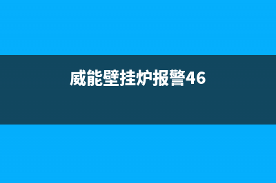 威能壁挂炉报警维修(威能壁挂炉报修维修哪家好)(威能壁挂炉报警46)