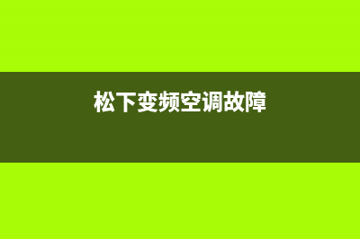 松下变频空调警报显示F11故障代码怎么恢复解除？(松下变频空调故障)