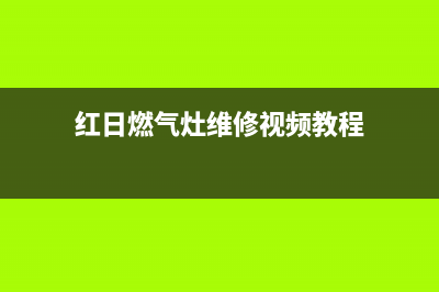 红日燃气灶维修(红日燃气灶维修视频教程)