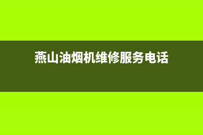 燕山油烟机维修售后(燕山油烟机维修服务电话)