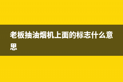 老板抽油烟机上门清洗(老板抽油烟机上衣售后)(老板抽油烟机上面的标志什么意思)