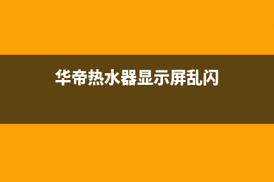 华帝热水器闪烁错误信息e2是什么故障码？如何恢复消除？(华帝热水器显示屏乱闪)