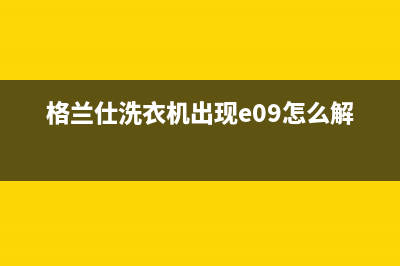 格兰仕洗衣机出现e6故障代码是什么意思？报e6故障如何解除？(格兰仕洗衣机出现e09怎么解决)