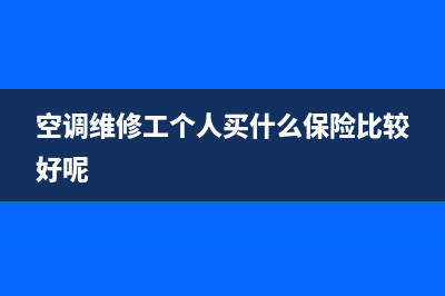 空调维修工一个月收入多少(空调维修一个月收入多少)(空调维修工个人买什么保险比较好呢)