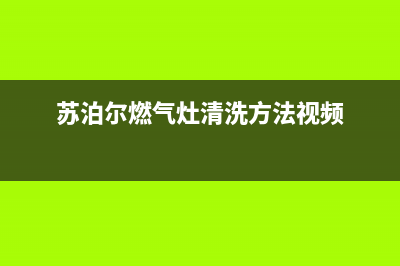 苏泊尔燃气灶清洗(全国联保服务)各网点(苏泊尔燃气灶清洗方法视频)