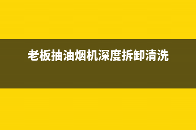 老板抽油烟机眉山售后电话号码(老板抽油烟机煤气罩售后电话)(老板抽油烟机深度拆卸清洗)