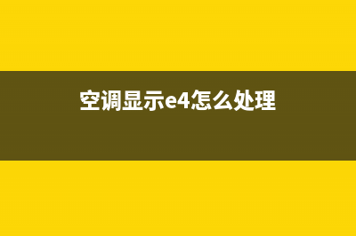 空调上显示e4怎么维修(空调上显示p7怎么维修)(空调显示e4怎么处理)