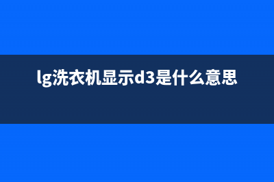 lg洗衣机d3代码报警是什么故障？lg洗衣机显示d3故障的检修步骤(lg洗衣机显示d3是什么意思)