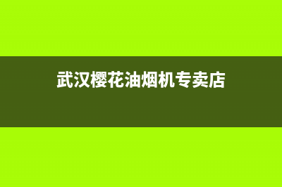 武汉樱花油烟机维修售后电话(武汉樱奇抽油烟机售后)(武汉樱花油烟机专卖店)