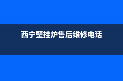 西宁壁挂炉售后公司(西宁壁挂炉售后哪家好)(西宁壁挂炉售后维修电话)