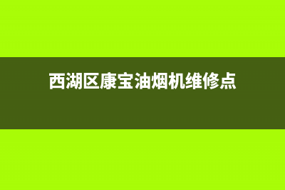 西湖区康宝油烟机售后维修电话(西湖区老板油烟机售后)(西湖区康宝油烟机维修点)