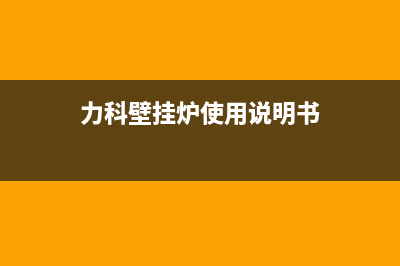 力科壁挂炉价格—力科壁挂炉的价格介绍(力科壁挂炉使用说明书)