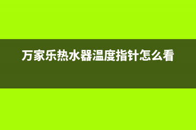 万家乐热水器温度上不去的故障原因与解决方法？(万家乐热水器温度指针怎么看)