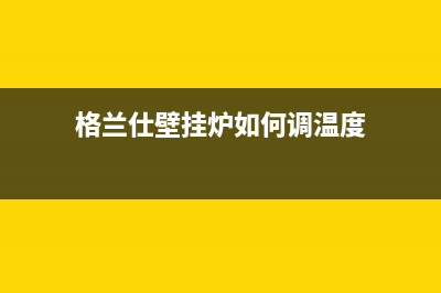 格兰仕壁挂炉如何使用—格兰仕壁挂炉的使用方法(格兰仕壁挂炉如何调温度)