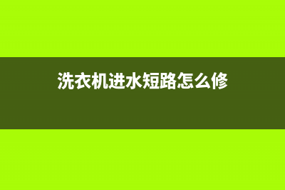 洗衣机进水短路维修(洗衣机进水阀报什么故障码)(洗衣机进水短路怎么修)