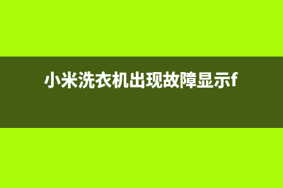 红米洗衣机f故障码(红米洗衣机故障码)(小米洗衣机出现故障显示f)