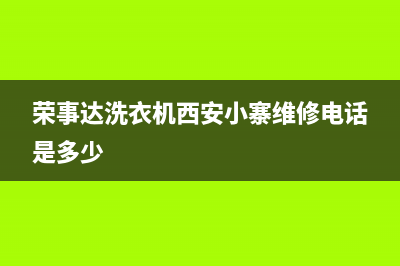 荣事达洗衣机西安市维修点(荣事达洗衣机西安售后)(荣事达洗衣机西安小寨维修电话是多少)