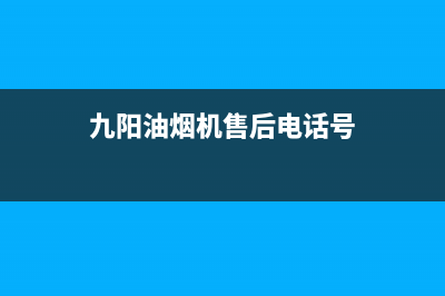 九阳油烟机售后服务电话是多少(九阳油烟机售后服务多久)(九阳油烟机售后电话号)