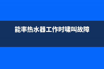 能率热水器工作时声音异常噪音很大原因与解决方法(能率热水器工作时啸叫故障)