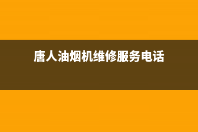 唐人油烟机维修中心(唐人油烟机维修服务电话)