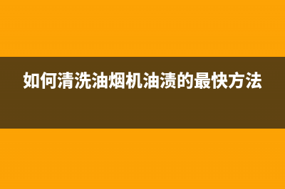 如何清洗油烟机逆止阀(如何清洗油烟机排风扇的污垢)(如何清洗油烟机油渍的最快方法)