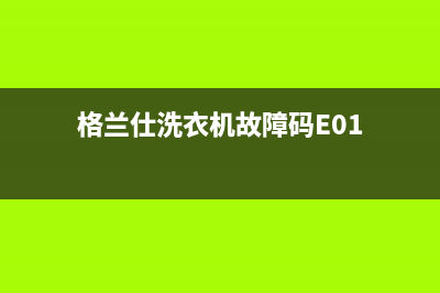 格兰仕洗衣机故障码7(格兰仕洗衣机故障码8)(格兰仕洗衣机故障码E01)