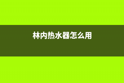 林内热水器怎么样？林内热水器价格及安装方法(林内热水器怎么用)