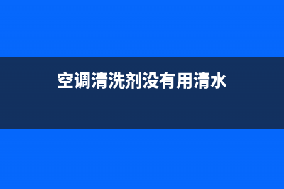 空调清洗剂不制冷(空调清洗剂出风口)(空调清洗剂没有用清水)