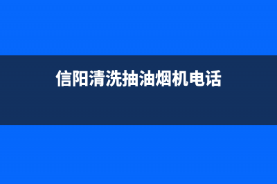 信阳清洗抽油烟机的(信阳清洗油烟机)(信阳清洗抽油烟机电话)