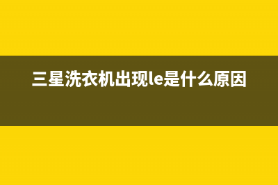 三星洗衣机出现4e解决方法(三星洗衣机出现le是什么原因)