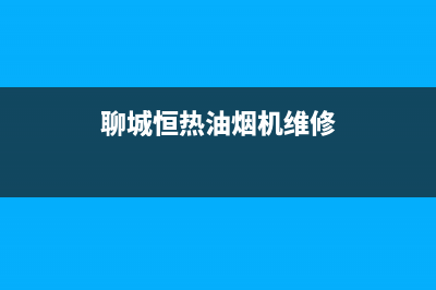 恒热油烟机售后维修——全国统一售后服务中心(聊城恒热油烟机维修)