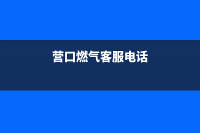 营口燃气灶服务维修(营口燃气灶电话维修电话号码)(营口燃气客服电话)