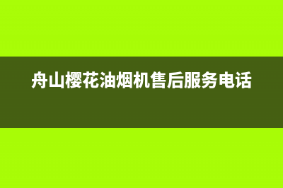 舟山樱花油烟机配件售后服务(舟山樱花油烟机售后)(舟山樱花油烟机售后服务电话)