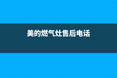 美的燃气灶售后时间(美的燃气灶售后上门维修价格表)(美的燃气灶售后电话)