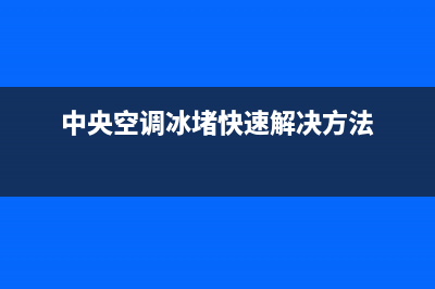 冰轮中央空调03是什么故障？冰轮中央空调显示报警代码03怎么消除？(中央空调冰堵快速解决方法)