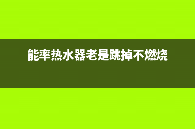 能率热水器老是熄火原因分析与10大解决方法(能率热水器老是跳掉不燃烧)