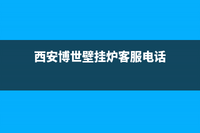 西安博世壁挂炉维修电话(西安博世壁挂炉维修服务)(西安博世壁挂炉客服电话)