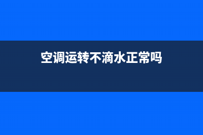 空调运转不滴水怎么维修(空调运转中出现故障码e2)(空调运转不滴水正常吗)