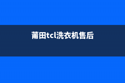 莆田tcl洗衣机售后地址(莆田tcl洗衣机售后电话)(莆田tcl洗衣机售后)