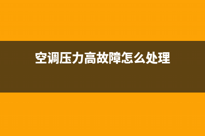 空调压力高故障维修(空调压力传感器故障维修)(空调压力高故障怎么处理)