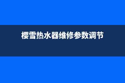 樱雪热水器维修中心(全国联保服务)各网点(樱雪热水器维修参数调节)