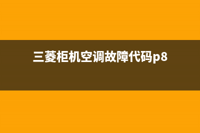 三菱柜机空调故障维修大全(三菱柜机变频空调维修代码)(三菱柜机空调故障代码p8)