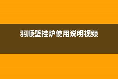 羽顺壁挂炉邢台售后(羽顺壁挂炉邢台售后电话)(羽顺壁挂炉使用说明视频)