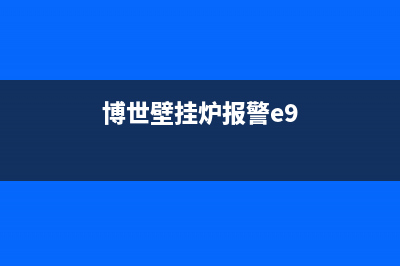 博世壁挂炉报警了该如何解决？(博世壁挂炉报警e9)