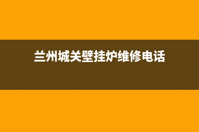 兰州城关壁挂炉维修电话是多少(兰州城关壁挂炉维修电话是多少钱)(兰州城关壁挂炉维修电话)