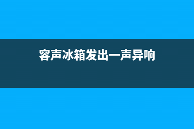 容声冰箱发出一阵响声原因(容声冰箱发出一声异响)